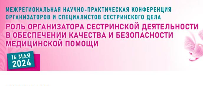 Межрегиональная научно-практическая конференция  «Роль организатора сестринской деятельности в обеспечении качества и безопасности медицинской помощи»